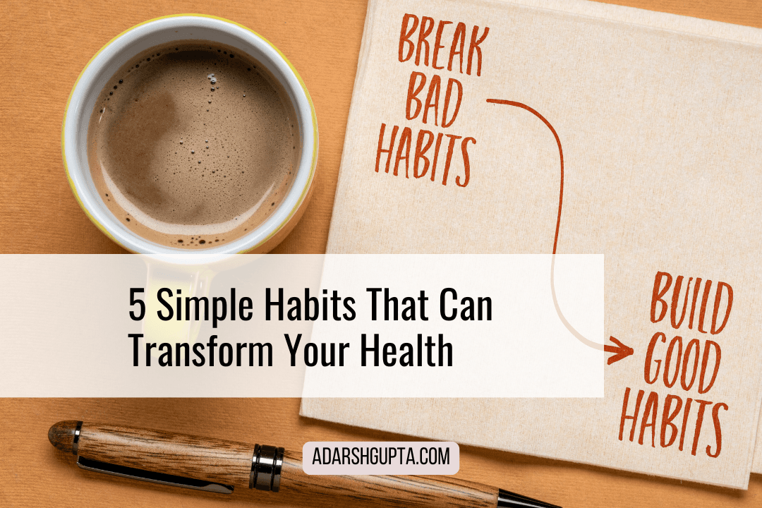 5 Simple Habits That Can Transform Your Health