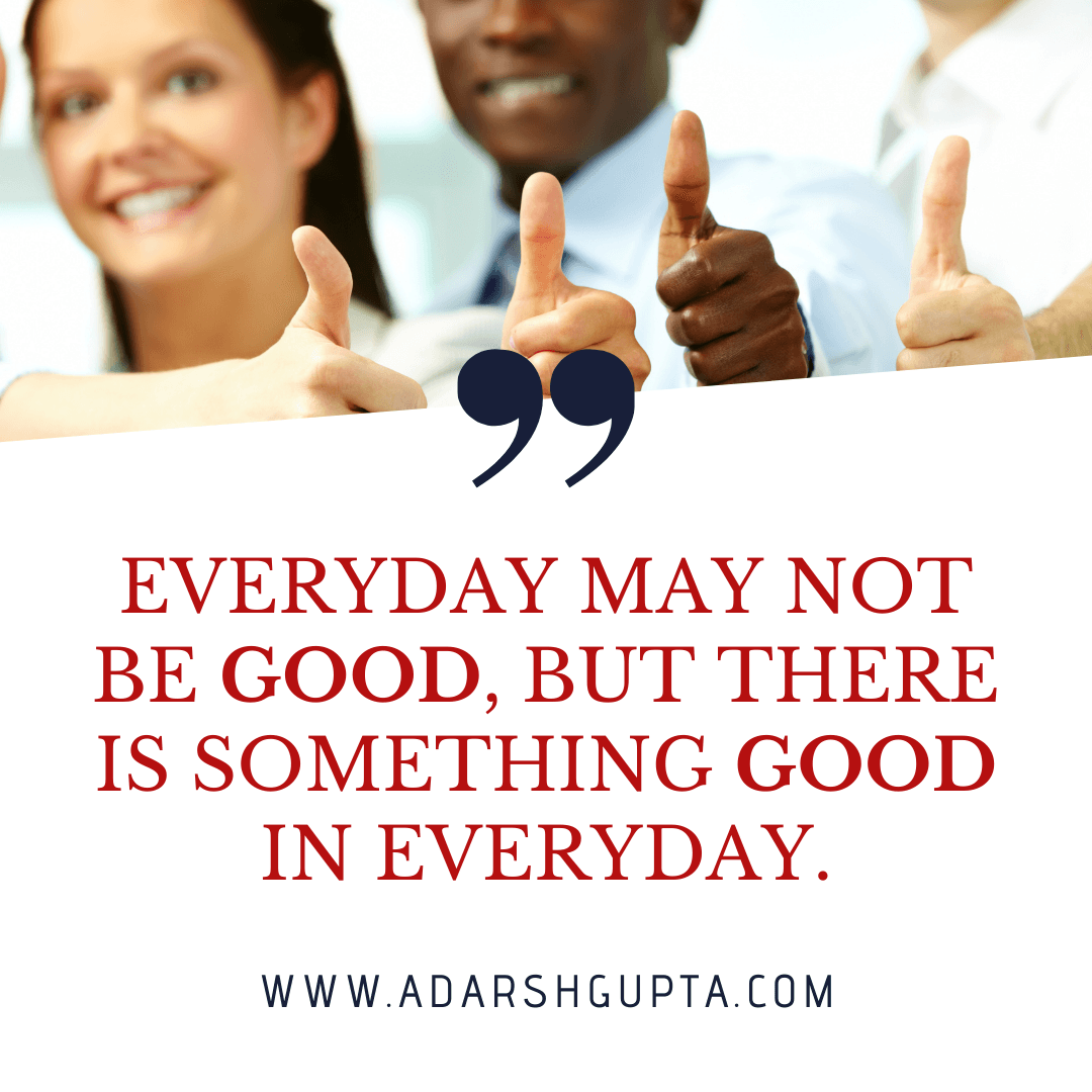 Everyday May Not be Good, But There is Something Good in Everyday