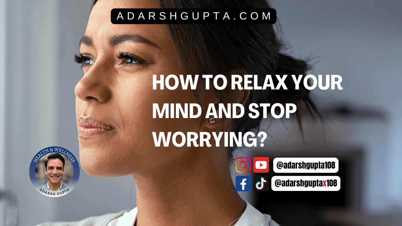 How to relax your mind and stop worrying?